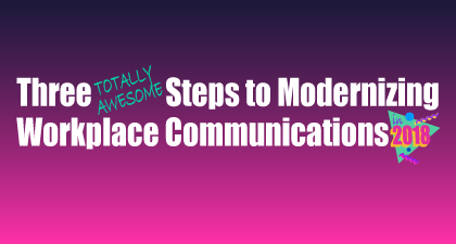 Three Steps to Modernizing Workplace Communications