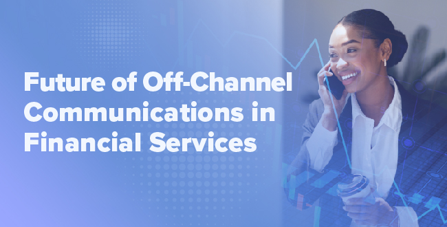 Exploring the Future of Off-Channel Communications in Financial Services