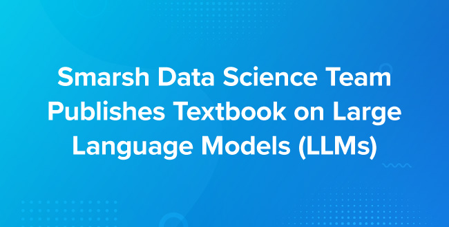 Smarsh Data Science Team Publishes the First Comprehensive Textbook on Large Language Models (LLMs)